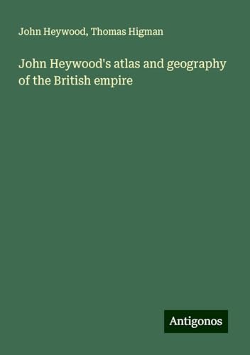 John Heywood's atlas and geography of the British empire von Antigonos Verlag