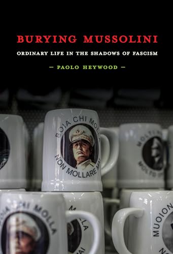 Burying Mussolini: Ordinary Life in the Shadows of Fascism von Cornell University Press