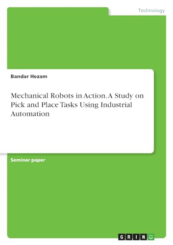 Mechanical Robots in Action. A Study on Pick and Place Tasks Using Industrial Automation von GRIN Verlag