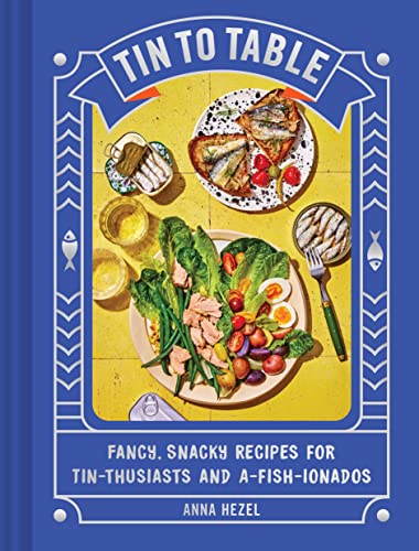 Tin to Table: Fancy, Snacky Recipes for Tin-thusiasts and A-fish-ionados von Chronicle Books