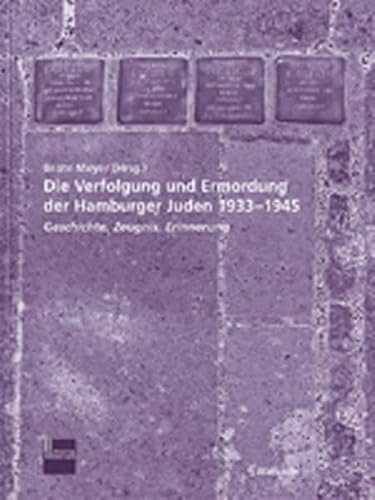 Die Verfolgung und Ermordung der Hamburger Juden 1933-1945. Geschichte. Zeugnis. Erinnerung