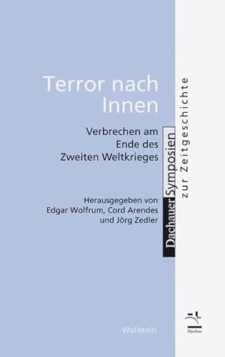 Terror nach innen. Verbrechen am Ende des Zweiten Weltkrieges (Dachauer Symposien zur Zeitgeschichte)