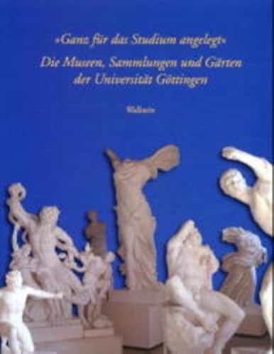 »Ganz für das Studium angelegt«: Die Museen, Sammlungen und Gärten der Universität Göttingen