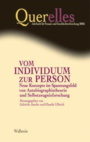 Vom Individiuum zur Person. Neue Konzepte im Spannungsfeld von Autobiographietheorie und Selbstzeugnisforschung: 10/2005 (Querelles. Jahrbuch für Frauen- und Geschlechterforschung) von Wallstein Verlag