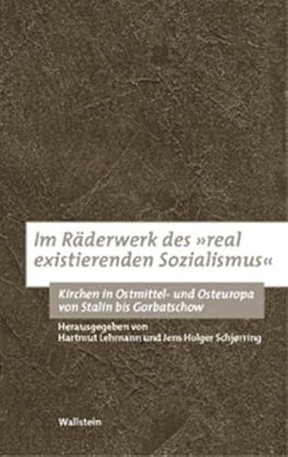 Im Räderwerk des »real existierenden Sozialismus«. Kirchen in Ostmittel- und Osteuropa von Stalin bis Gorbatschow (Bausteine zu einer europäischen Religionsgeschichte im Zeitalter der Säkularisierung) von Wallstein Verlag