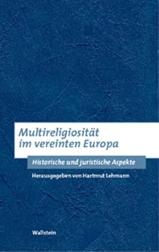 Multireligiosität im vereinten Europa. Historische und juristische Aspekte (Bausteine zu einer europäischen Religionsgeschichte im Zeitalter der Säkularisierung)
