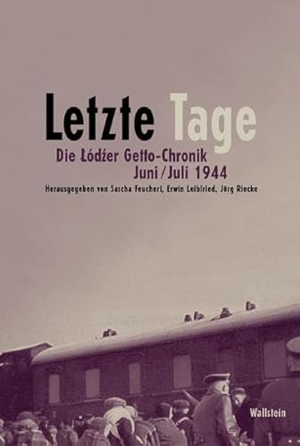 Letzte Tage. Die Lodzer Getto-Chronik. Juni/Juli 1944 (Schriftenreihe zur Lodzer Getto-Chronik) von Wallstein Verlag GmbH