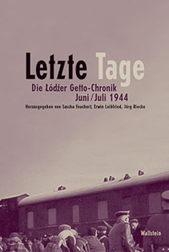 Letzte Tage. Die Lodzer Getto-Chronik. Juni/Juli 1944 (Schriftenreihe zur Lodzer Getto-Chronik) von Wallstein Verlag GmbH