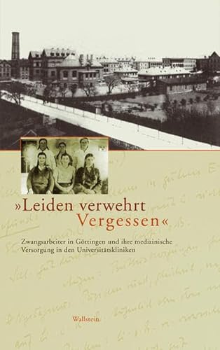 »Leiden verwehrt Vergessen«. Zwangsarbeiter in Göttingen und ihre medizinische Versorgung in den Universitätskliniken