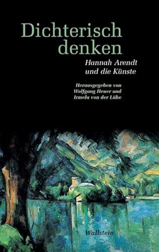 Dichterisch denken. Hannah Arendt und die Künste Dichterisch denken. Hannah Arendt und die Künste