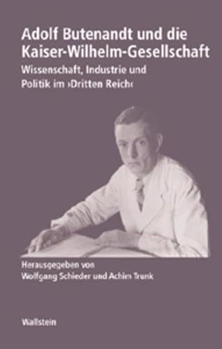 Adolf Butenandt und die Kaiser-Wilhelm-Gesellschaft. Wissenschaft, Industrie und Politik im »Dritten Reich« (Geschichte der Kaiser-Wilhelm-Gesellschaft im Nationalsozialismus)