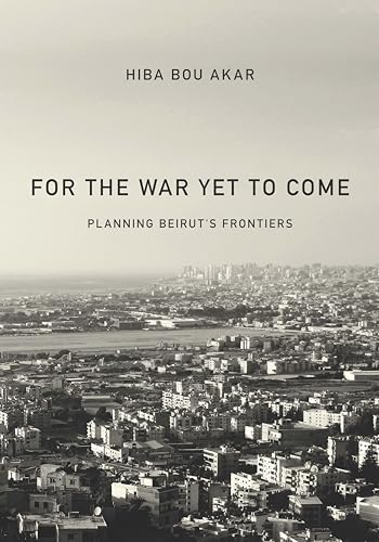 For the War Yet to Come: Planning Beirut's Frontiers von Stanford University Press
