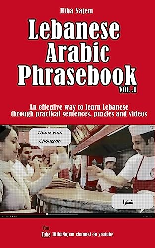 Lebanese Arabic Phrasebook Vol. 1: An effective way to learn Lebanese through practical sentences, puzzles and videos (Lebanese Phrasebooks, Band 1)