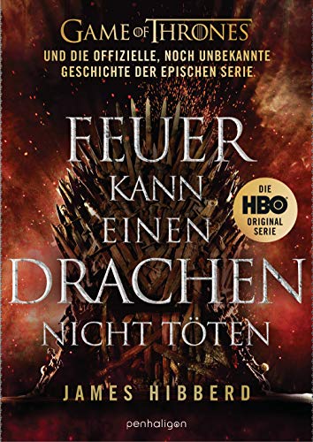 Feuer kann einen Drachen nicht töten: GAME OF THRONES und die offizielle, noch unbekannte Geschichte der epischen Serie von Penhaligon