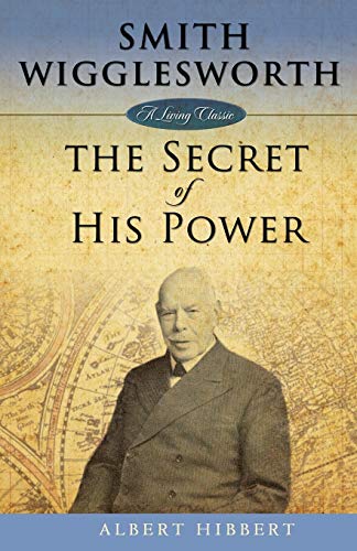 Smith Wigglesworth: Secret of His Power: The Secret of His Power (Living Classic) von Harrison House