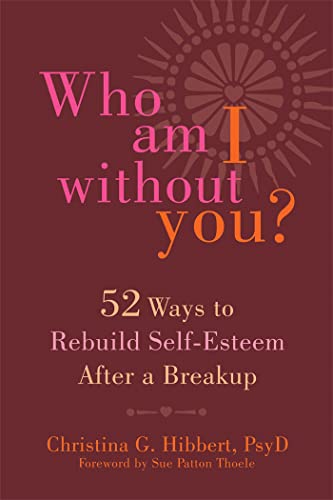 Who Am I Without You?: Fifty-Two Ways to Rebuild Self-Esteem After a Breakup von New Harbinger Publications