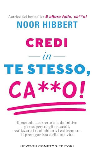Credi in te stesso, ca**o. Il metodo scorretto ma definitivo per superare gli ostacoli, realizzare i tuoi obiettivi e diventare il protagonista della tua vita (Grandi manuali Newton) von Newton Compton Editori