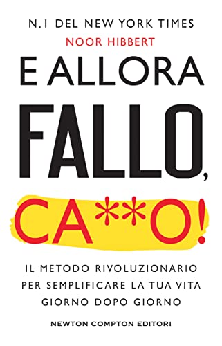 E allora fallo, c***o. Il metodo rivoluzionario per semplificare la tua vita giorno dopo giorno (Grandi manuali Newton) von Newton Compton Editori