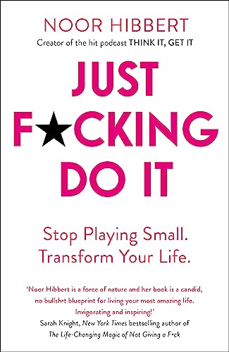 Just F*cking Do It: Stop Playing Small. Transform Your Life.