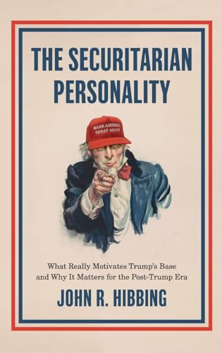 The Securitarian Personality: Trump's Base and American Politics in the Post-Trump Era: What Really Motivates Trump's Base and Why It Matters for the Post-Trump Era