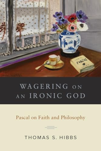Wagering on an Ironic God: Pascal on Faith andPhilosophy: Pascal on Faith And philosophy
