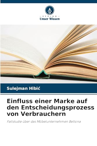 Einfluss einer Marke auf den Entscheidungsprozess von Verbrauchern: Fallstudie über das Möbelunternehmen Bellona von Verlag Unser Wissen