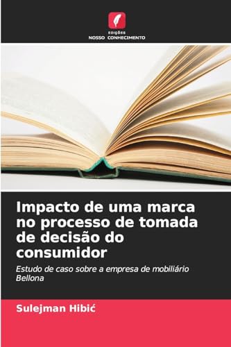 Impacto de uma marca no processo de tomada de decisão do consumidor: Estudo de caso sobre a empresa de mobiliário Bellona von Edições Nosso Conhecimento