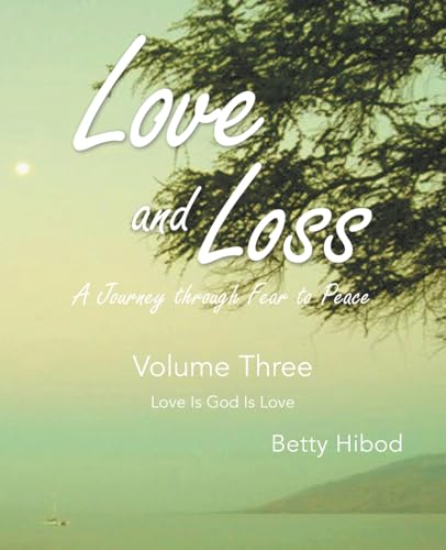 Love and Loss: A Journey through Fear to Peace – Volume Three: Love Is God Is Love