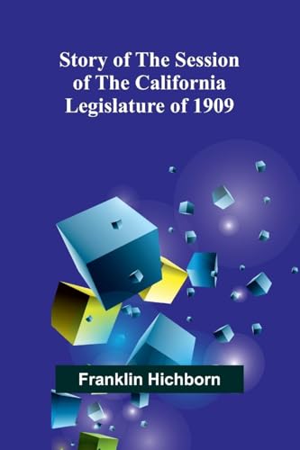 Story of the Session of the California Legislature of 1909 von Alpha Edition