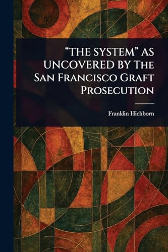 "THE SYSTEM" AS UNCOVERED BY The San Francisco Graft Prosecution von Anson Street Press