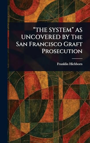 "THE SYSTEM" AS UNCOVERED BY The San Francisco Graft Prosecution von Anson Street Press