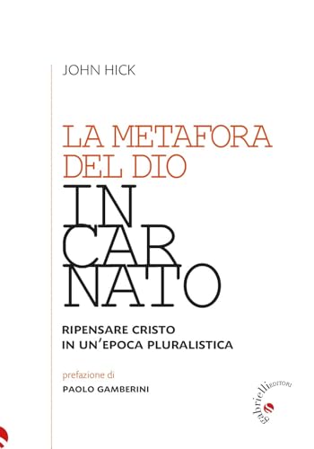 La metafora del Dio incarnato. Ripensare Cristo in un'epoca pluralistica von Gabrielli Editori
