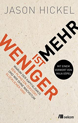Weniger ist mehr: Warum der Kapitalismus den Planeten zerstört und wir ohne Wachstum glücklicher sind. Strategien gegen Kapitalismus, Umweltzerstörung für nachhaltiges Leben und Glück ohne Wachstum Weniger ist mehr: Warum der Kapitalismus den Planeten zerstört und wir ohne Wachstum glücklicher sind. Strategien gegen Kapitalismus, Umweltzerstörung für nachhaltiges Leben und Glück ohne Wachstum