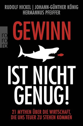 Gewinn ist nicht genug!: 21 Mythen über die Wirtschaft, die uns teuer zu stehen kommen von Rowohlt