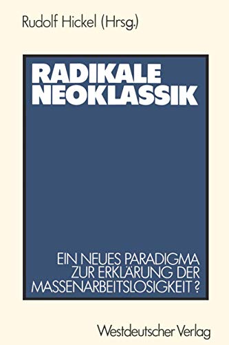 Radikale Neoklassik. Ein neues Paradigma zur Erklärung der Massenarbeitslosigkeit? Die Vogt-Kontroverse Radikale Neoklassik. Ein neues Paradigma zur Erklärung der Massenarbeitslosigkeit? Die Vogt-Kontroverse von VS Verlag für Sozialwissenschaften