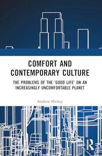 Comfort and Contemporary Culture: The Problems of the ‘good Life’ on an Increasingly Uncomfortable Planet von Routledge