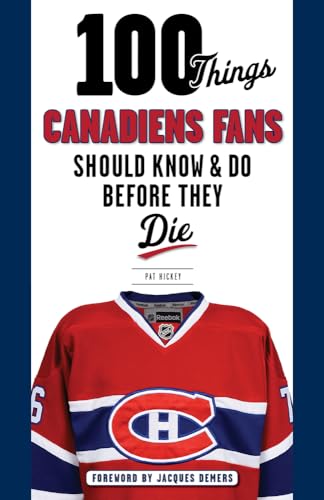 100 Things Canadiens Fans Should Know & Do Before They Die (100 Things...Fans Should Know)