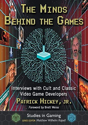 The Minds Behind the Games: Interviews with Cult and Classic Video Game Developers (Studies in Gaming)