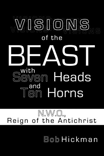 Visions of the Beast with Seven Heads and Ten Horns: N.W.O., Reign of the Antichrist von Authorhouse