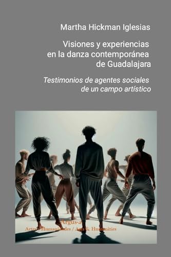 Visiones y experiencias en la danza contemporánea de Guadalajara: Testimonios de agentes sociales de un campo artístico von Lulu.com