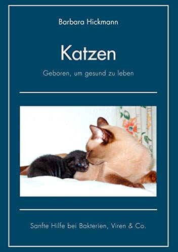 Katzen - geboren, um gesund zu leben: Sanfte Hilfe bei Bakterien, Viren & Co. von Books on Demand GmbH