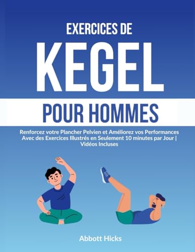 Exercices de Kegel pour Hommes: Renforcez votre Plancher Pelvien et Améliorez vos Performances Avec des Exercices Illustrés en Seulement 10 minutes par Jour | Vidéos Incluses von Independently published