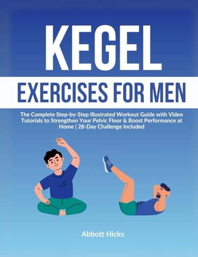 Kegel Exercises for Men: The Complete Step-by-Step Illustrated Workout Guide with Video Tutorials to Strengthen Your Pelvic Floor & Boost Performance at Home | 28-Day Challenge Included von Independently published