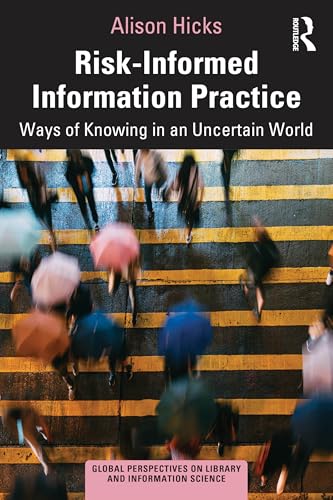 Risk-Informed Information Practice: Ways of Knowing in an Uncertain World (Global Perspectives on Library and Information Science) von Routledge