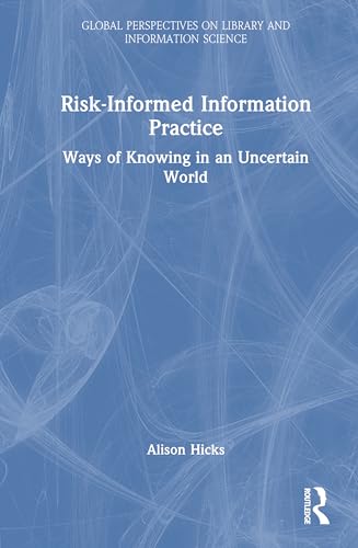 Risk-Informed Information Practice: Ways of Knowing in an Uncertain World (Global Perspectives on Library and Information Science) von Routledge