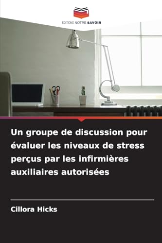 Un groupe de discussion pour évaluer les niveaux de stress perçus par les infirmières auxiliaires autorisées von Editions Notre Savoir