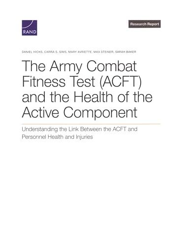 The Army Combat Fitness Test (ACFT) and the Health of the Active Component: Understanding the Link Between the Acft and Personnel Health and Injuries von RAND Corporation