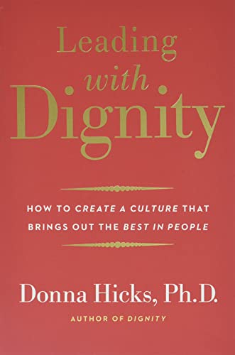 Leading With Dignity: How to Create a Culture That Brings Out the Best in People