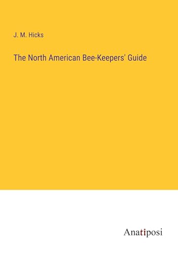 The North American Bee-Keepers' Guide von Anatiposi Verlag