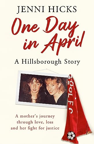 One Day in April – A Hillsborough Story: A mother’s journey through love, loss and her fight for justice One Day in April – A Hillsborough Story: A mother’s journey through love, loss and her fight for justice